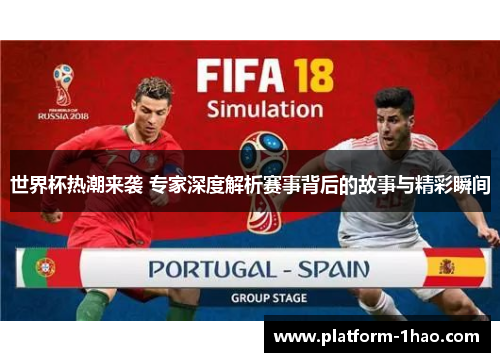 世界杯热潮来袭 专家深度解析赛事背后的故事与精彩瞬间 世界杯热潮来袭 专家深度解析赛事背后的故事与精彩瞬间
