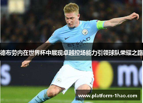 德布劳内在世界杯中展现卓越控场能力引领球队荣耀之路