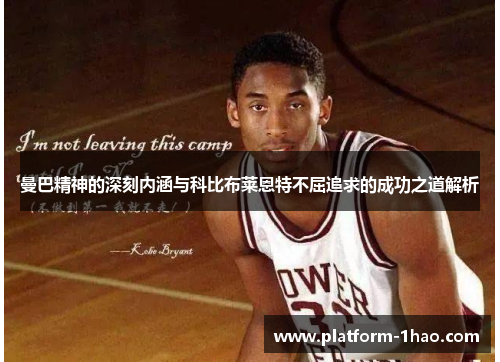 曼巴精神的深刻内涵与科比布莱恩特不屈追求的成功之道解析 曼巴精神的深刻内涵与科比布莱恩特不屈追求的成功之道解析
