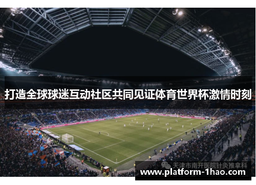 打造全球球迷互动社区共同见证体育世界杯激情时刻