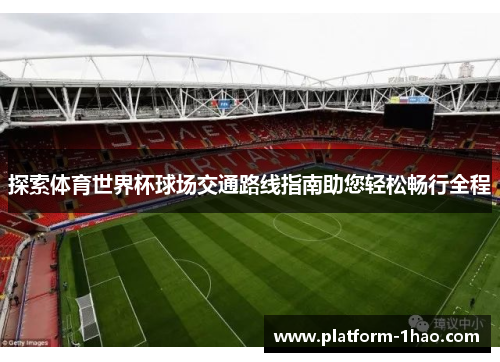探索体育世界杯球场交通路线指南助您轻松畅行全程