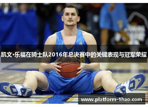 凯文·乐福在骑士队2016年总决赛中的关键表现与冠军荣耀