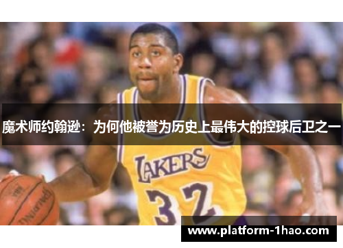 魔术师约翰逊：为何他被誉为历史上最伟大的控球后卫之一