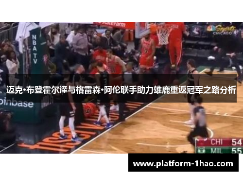 迈克·布登霍尔泽与格雷森·阿伦联手助力雄鹿重返冠军之路分析