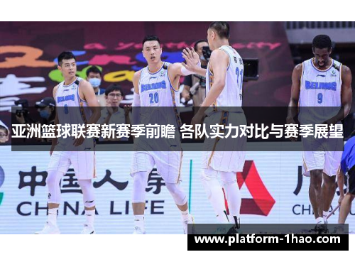 亚洲篮球联赛新赛季前瞻 各队实力对比与赛季展望