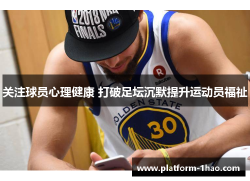 关注球员心理健康 打破足坛沉默提升运动员福祉