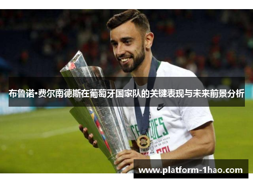 布鲁诺·费尔南德斯在葡萄牙国家队的关键表现与未来前景分析