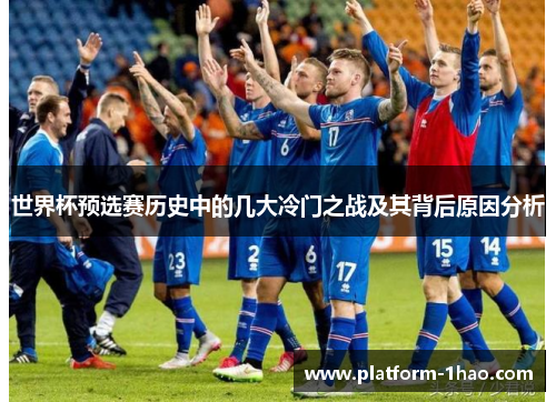 世界杯预选赛历史中的几大冷门之战及其背后原因分析 世界杯预选赛历史中的几大冷门之战及其背后原因分析