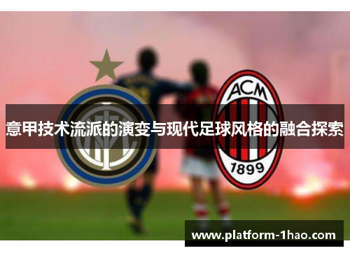 意甲技术流派的演变与现代足球风格的融合探索