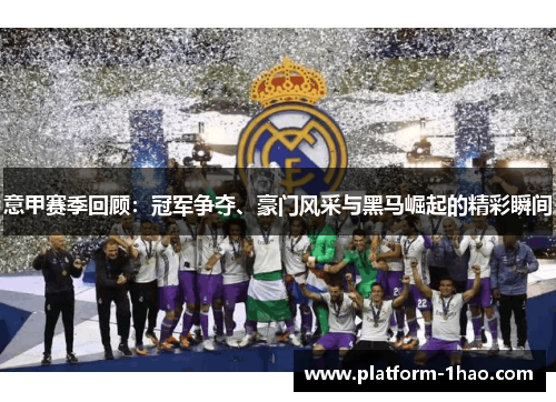 意甲赛季回顾:冠军争夺、豪门风采与黑马崛起的精彩瞬间 意甲赛季回顾:冠军争夺、豪门风采与黑马崛起的精彩瞬间