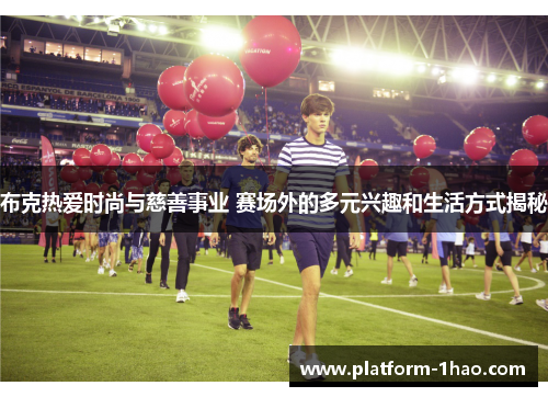 布克热爱时尚与慈善事业 赛场外的多元兴趣和生活方式揭秘 布克热爱时尚与慈善事业 赛场外的多元兴趣和生活方式揭秘