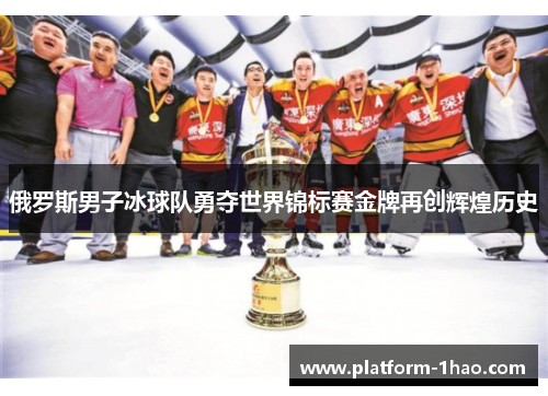 俄罗斯男子冰球队勇夺世界锦标赛金牌再创辉煌历史