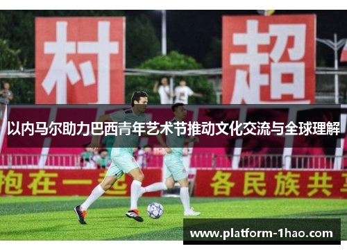 以内马尔助力巴西青年艺术节推动文化交流与全球理解 以内马尔助力巴西青年艺术节推动文化交流与全球理解