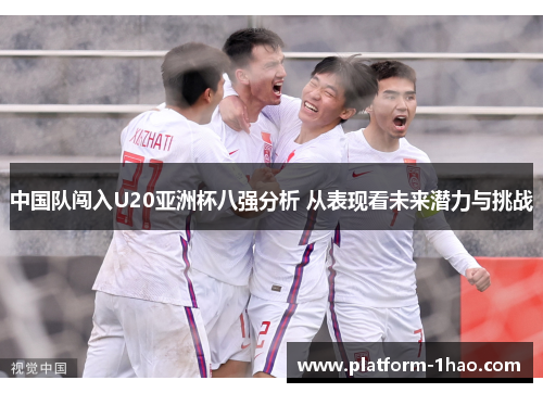 中国队闯入U20亚洲杯八强分析 从表现看未来潜力与挑战