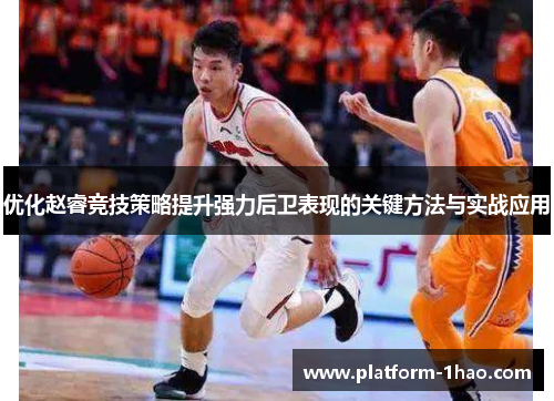 优化赵睿竞技策略提升强力后卫表现的关键方法与实战应用
