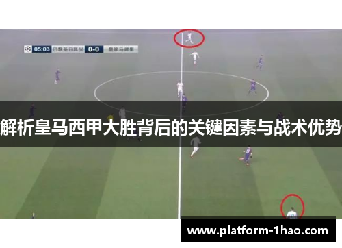 解析皇马西甲大胜背后的关键因素与战术优势