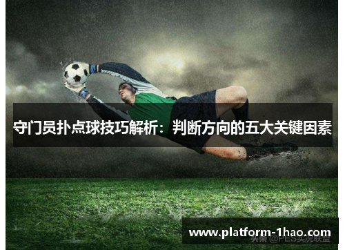 守门员扑点球技巧解析:判断方向的五大关键因素 守门员扑点球技巧解析:判断方向的五大关键因素