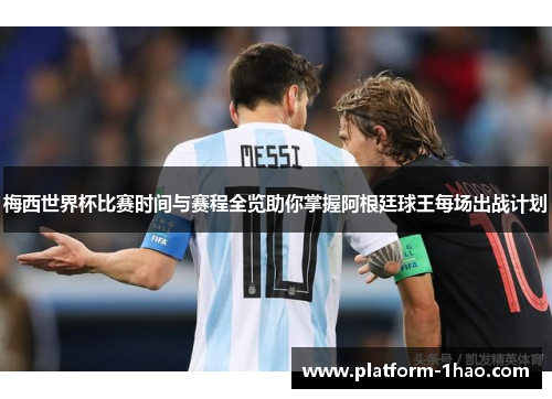 梅西世界杯比赛时间与赛程全览助你掌握阿根廷球王每场出战计划