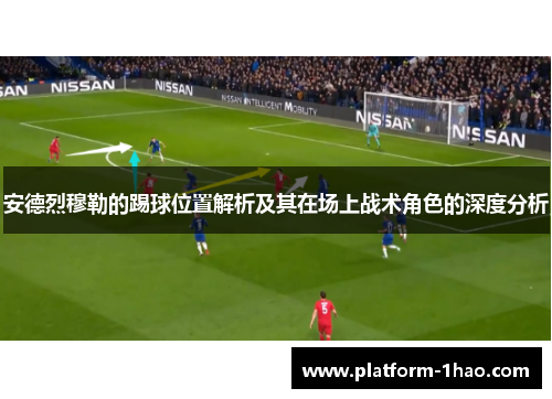 安德烈穆勒的踢球位置解析及其在场上战术角色的深度分析 安德烈穆勒的踢球位置解析及其在场上战术角色的深度分析