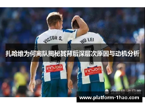 扎哈维为何离队揭秘其背后深层次原因与动机分析