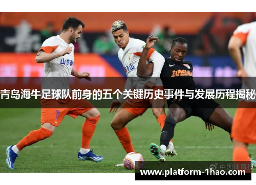 青岛海牛足球队前身的五个关键历史事件与发展历程揭秘