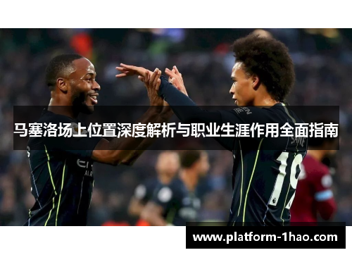 马塞洛场上位置深度解析与职业生涯作用全面指南
