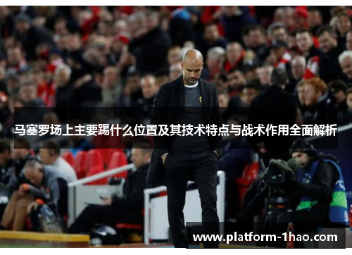 马塞罗场上主要踢什么位置及其技术特点与战术作用全面解析