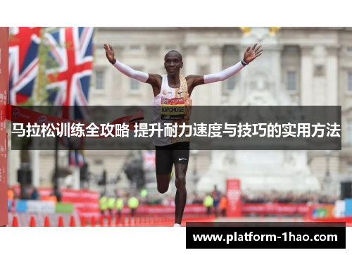 马拉松训练全攻略 提升耐力速度与技巧的实用方法 马拉松训练全攻略 提升耐力速度与技巧的实用方法