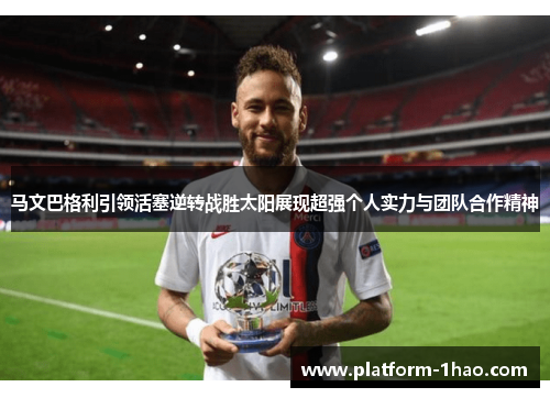 马文巴格利引领活塞逆转战胜太阳展现超强个人实力与团队合作精神