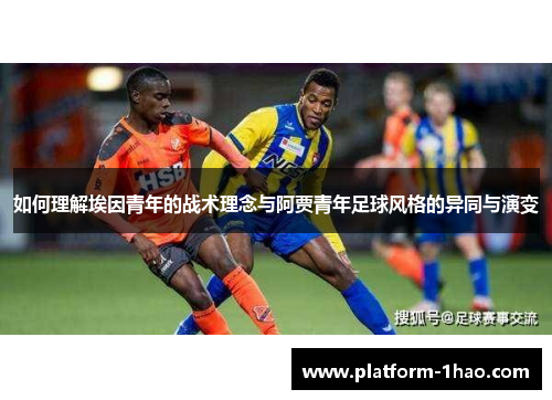如何理解埃因青年的战术理念与阿贾青年足球风格的异同与演变 如何理解埃因青年的战术理念与阿贾青年足球风格的异同与演变