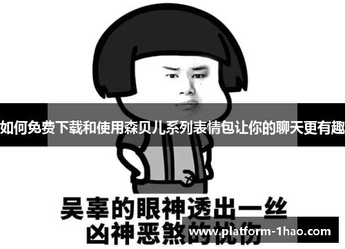 如何免费下载和使用森贝儿系列表情包让你的聊天更有趣