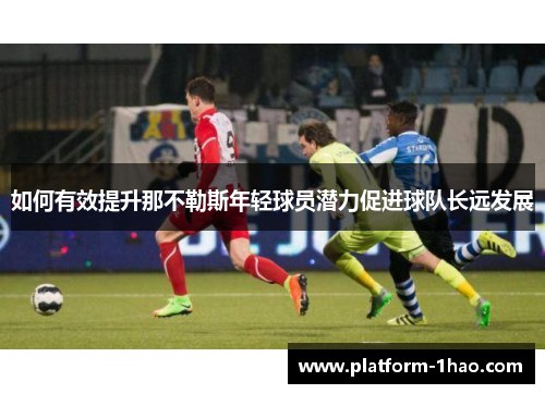 如何有效提升那不勒斯年轻球员潜力促进球队长远发展