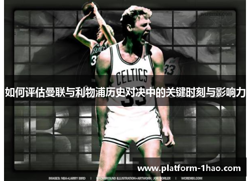 如何评估曼联与利物浦历史对决中的关键时刻与影响力