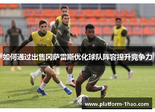 如何通过出售冈萨雷斯优化球队阵容提升竞争力 如何通过出售冈萨雷斯优化球队阵容提升竞争力