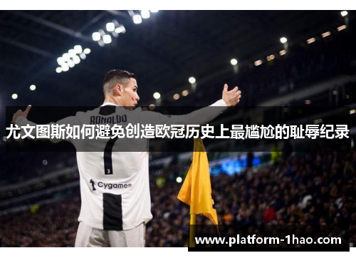 尤文图斯如何避免创造欧冠历史上最尴尬的耻辱纪录 尤文图斯如何避免创造欧冠历史上最尴尬的耻辱纪录