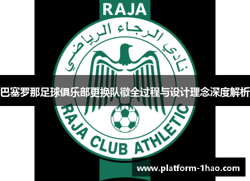 巴塞罗那足球俱乐部更换队徽全过程与设计理念深度解析 巴塞罗那足球俱乐部更换队徽全过程与设计理念深度解析