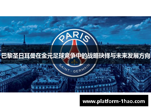 巴黎圣日耳曼在金元足球竞争中的战略抉择与未来发展方向 巴黎圣日耳曼在金元足球竞争中的战略抉择与未来发展方向