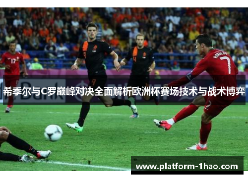 希季尔与C罗巅峰对决全面解析欧洲杯赛场技术与战术博弈