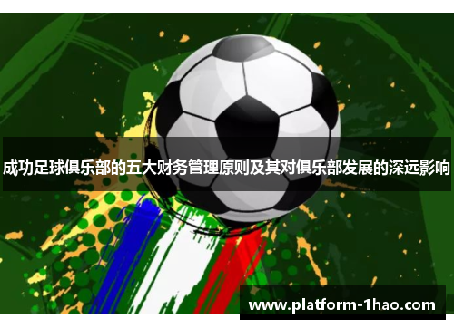 成功足球俱乐部的五大财务管理原则及其对俱乐部发展的深远影响 成功足球俱乐部的五大财务管理原则及其对俱乐部发展的深远影响